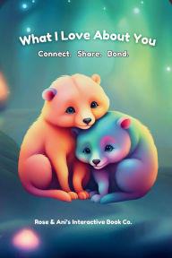 Title: What I Love About You: Connect. Share. Bond., Author: Antwoinette Livingston