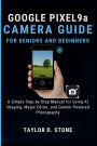 Google Pixel 9a Camera Guide for Seniors and Beginners: A Simple Step-by-Step Manual for Using AI Imaging, Magic Editor, and Gemini-Powered Photography