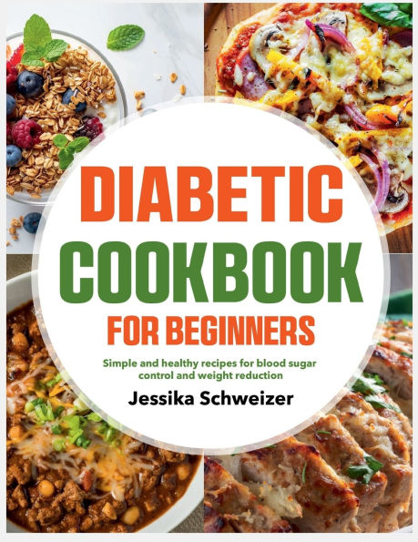 Diabetic Cookbook for Beginners: Simple and healthy recipes for blood sugar control and weight reduction