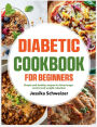 Diabetic Cookbook for Beginners: Simple and healthy recipes for blood sugar control and weight reduction