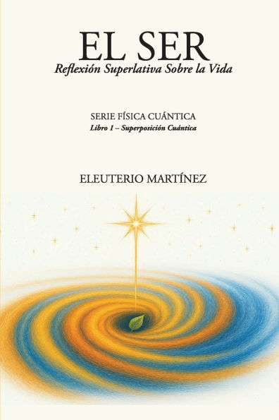 EL SER: Reflexión Superlativa Sobre la Vida:Libro 1 - Superposición Cuántica