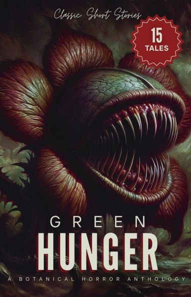 Green Hunger: A Botanical Horror Anthology of Classic Short Stories: