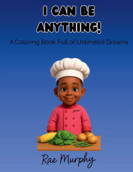 Title: I CAN BE ANYTHING!: A Coloring Book Full of Unlimited Dreams, Author: Rae Murphy