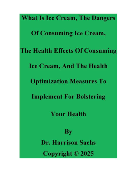 What Is Ice Cream, The Dangers Of Consuming Ice Cream, And The Health Effects Of Consuming Ice Cream