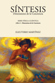 Title: SINTESIS: Dimensiones de la Conciencia:Libro 4 - Dimensiones de la Conciencia, Author: Eleuterio Martinez