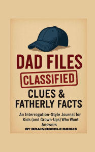 Title: Dad Files Classified: Clues and Fatherly Facts, Author: Brain Doodle Books