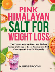 Title: Pink Himalayan Salt for Weight Loss: The Proven Morning Habit and 28-Day Recipe Challenge to Boost Metabolism, Curb Cravings and Burn Fat Naturally, Author: Maren Brooks