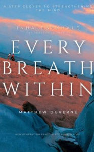 Title: Every Breath Within: A Step Closer To Strengthening The Mind, Author: Matthew Duverne