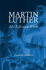 Title: Martin Luther: His Life and Work:, Author: Hartmann Grisar