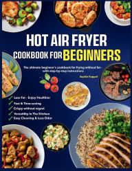 Title: Hot Air Fryer Cookbook for Beginners: The ultimate beginner's cookbook for frying without fat - with step-by-step instructions, Author: Mr Professor