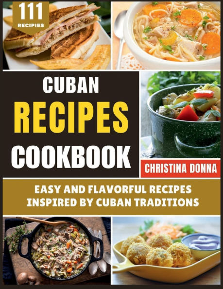 Cuban Recipes Cookbook: Easy and Flavorful Inspired by Traditions