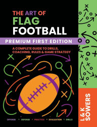 Title: The Art of Flag Football: A COMPLETE GUIDE TO DRILLS, COACHING, RULES & GAME STRATEGY, Author: Liz Sowers