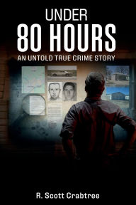 Title: Under 80 Hours: An Untold True Crime Story, Author: R. Scott Crabtree