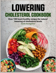 Title: Lowering Cholesterol Cookbook: Over 100 heart-healthy recipes for natural lowering of cholesterol levels, Author: Regi Nald
