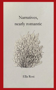 Title: Narratives, nearly romantic, Author: Ella Rosi