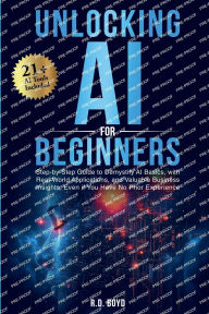 Title: Unlocking AI for Beginners: Step-by-Step Guide to Demystify AI Basics, with Real-world Applications, and Valuable Business Insights, Author: Caleb Herrold
