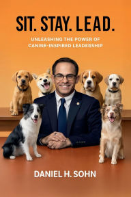 Title: Sit. Stay. Lead.: Unleashing the Power of Canine-Inspired Leadership, Author: Daniel Sohn
