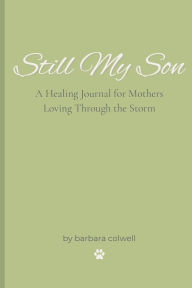 Title: Still My Son: A Guided Journal for Mother's Navigating their Son's Addiction, Recovery, or Mental Illness, Author: Barbara Colwell