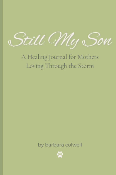 Still My Son: A Guided Journal for Mother's Navigating their Son's Addiction, Recovery, or Mental Illness