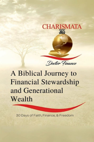 A Biblical Journey: To Financial Stewardship And Generational Wealth: