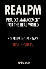 Title: RealPM: Project Management For The Real World, Author: J Maldonado