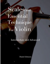 Title: Scales and Essential Technique for Violin, Author: Daniel Johnson