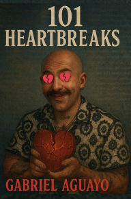 Title: 101 Heartbreaks, Author: Gabriel Aguayo