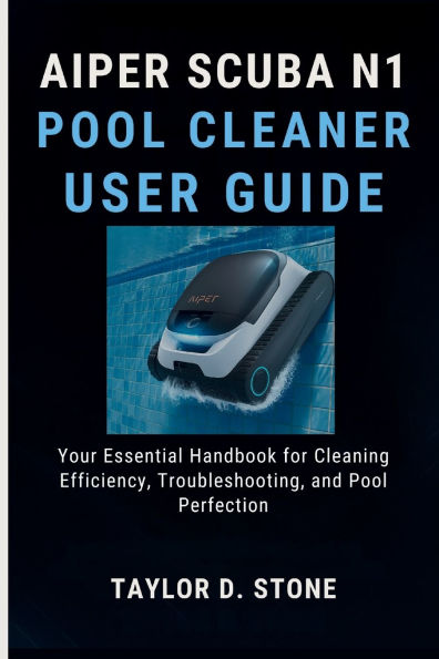 AIPER SCUBA N1 POOL CLEANER USER GUIDE: Your Essential Handbook for Cleaning Efficiency, Troubleshooting, and Pool Perfection