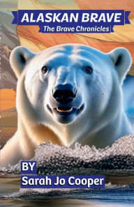 Title: Alaskan Brave: The Brave Chronicles, Author: Sarah Cooper