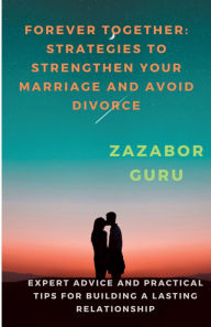 Title: Forever Together: Strategies to Strengthen Your Marriage and Avoid Divorce:, Author: Zazabor Guru