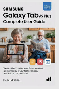 Title: Samsung Galaxy Tab A9 Plus Complete User Guide: The Simplified Handbook for Seniors and First-Time Users to Get the Most Out of Your Tablet with Easy Instructions, Tips, Author: Evelyn M. Webb