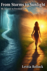 Title: From Storms to Sunlight: My journey to Freedom and Love, Author: Rollock