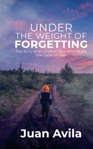 Textbooks free download Under the Weight of Forgetting: The Story of an Orphan Boy Who Broke the Cycle of Pain 9798319645692 in English