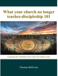 Title: What your Church no longer teaches -discipleship 101: Discipleship-101, Author: Tom Belliveau