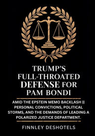 Title: Trump's Full-Throated Defense for Pam Bondi: Amid the Epstein Memo Backlash Personal Convictions, Political Storms, and the Demands of Leading a Polarized Justice, Author: Finnley Deshotels