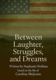Title: Between Laughter, Struggles, and Dreams: A True Story of Courage, Faith, and Starting Over, Author: Stephanie Orellana