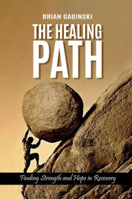 Title: The Healing Path: Finding Strength and Hope in Recovery, Author: Brian Gadinski