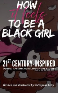 Title: How It Feels to Be a Black Girl, Author: DeTajinae Kelly