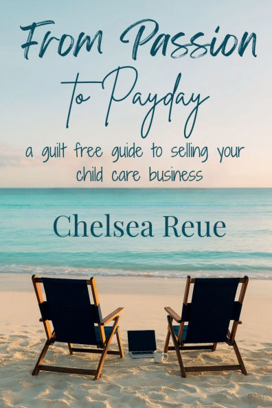 From Passion to Payday: A Guilt Free Guide Selling Your Child Care Business:
