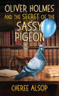 Oliver Holmes and the Secret of the Sassy Pigeon: The Animal Detective Series Book 3