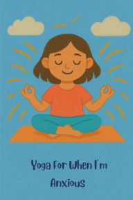 Title: Yoga For When I'm Anxious, Author: Jessica Boyle
