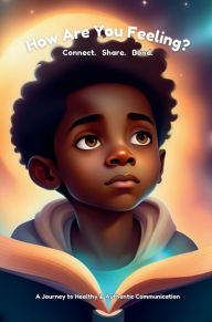 Title: How Are You Feeling Today?: Connect. Share. Bond. A Journey to Healthy & Authentic Communication., Author: Antwoinette Livingston