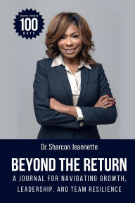 Title: Beyond the Return: A Journal for Navigating Growth, Leadership, and Team Resilience, Author: Dr. Sharcon Jeannette