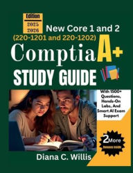 Title: COMPTIA A+ STUDY GUIDE 2025/2026: New Core 1 and 2 (220-1201 and 220-1202) with 1500+ Questions, Hands-On Labs, and Smart AI Exam Support, Author: Diana C. Willis