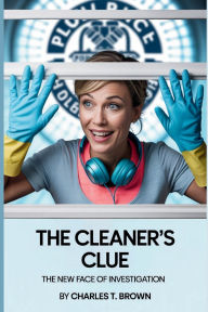 Title: The Cleaner's Clue: THE NEW FACE OF INVESTIGATION, Author: Charles T. Brown