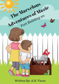 Title: The Marvelous Adventures of Mazie: Fort Building 101, Author: AB Varos