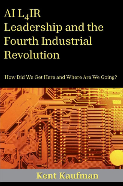 AI L4IR: Leadership and the Fourth Industrial Revolution:How Did We Get Here and Where Are We Going?