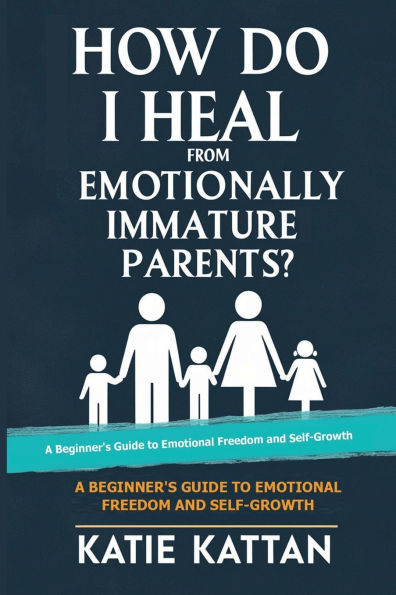 How Do I Heal from Emotionally Immature Parents? A Beginner's Guide to Emotional Freedom and Self Growth