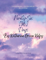 Title: Ninety-Six [96] Days, Author: Katherine Grace Kelpy