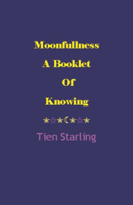 Title: Moonfullness: A Booklet of Knowing:, Author: Tien Starling
